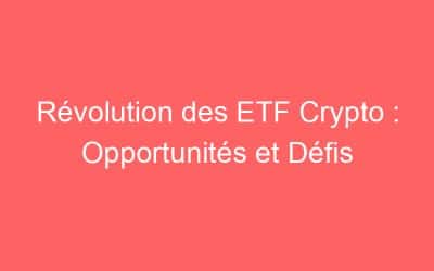 Révolution des ETF Crypto : Opportunités et Défis