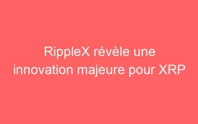 RippleX révèle une innovation majeure pour XRP