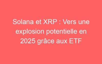 Solana et XRP : Vers une explosion potentielle en 2025 grâce aux ETF