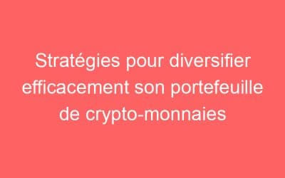 Stratégies pour diversifier efficacement son portefeuille de crypto-monnaies