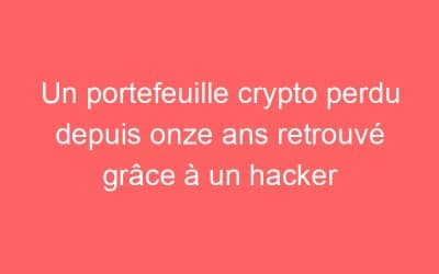 Un portefeuille crypto perdu depuis onze ans retrouvé grâce à un hacker