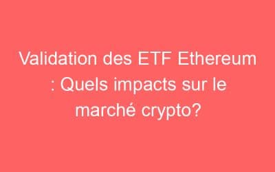Validation des ETF Ethereum : Quels impacts sur le marché crypto?