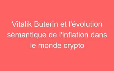 Vitalik Buterin et l’évolution sémantique de l’inflation dans le monde crypto