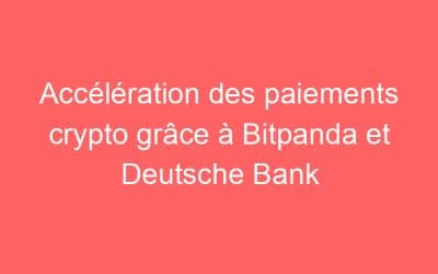 Accélération des paiements crypto grâce à Bitpanda et Deutsche Bank