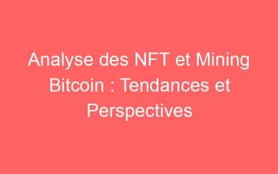 Analyse des NFT et Mining Bitcoin : Tendances et Perspectives