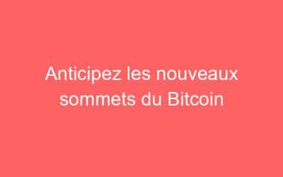 Anticipez les nouveaux sommets du Bitcoin