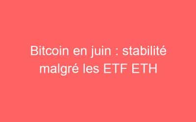 Bitcoin en juin : stabilité malgré les ETF ETH