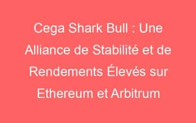 Cega Shark Bull : Une Alliance de Stabilité et de Rendements Élevés sur Ethereum et Arbitrum