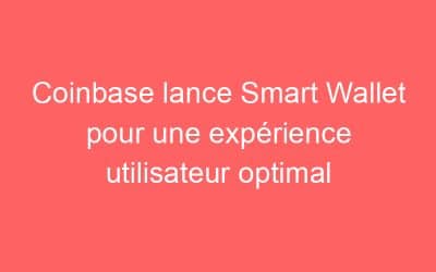 Coinbase lance Smart Wallet pour une expérience utilisateur optimal