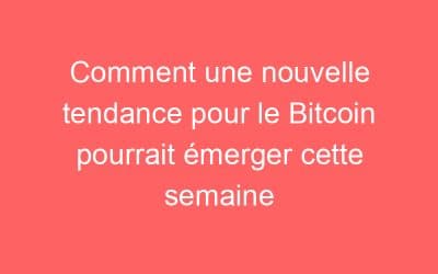 Comment une nouvelle tendance pour le Bitcoin pourrait émerger cette semaine