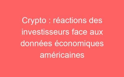 Crypto : réactions des investisseurs face aux données économiques américaines