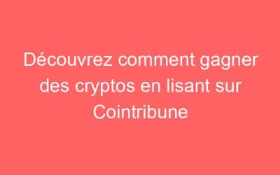 Découvrez comment gagner des cryptos en lisant sur Cointribune
