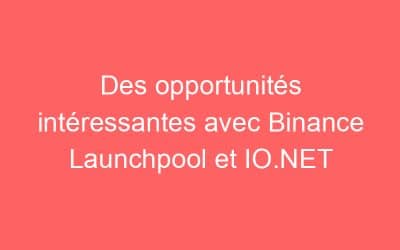 Des opportunités intéressantes avec Binance Launchpool et IO.NET