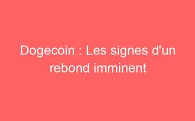 Dogecoin : Les signes d’un rebond imminent
