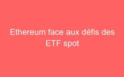 Ethereum face aux défis des ETF spot
