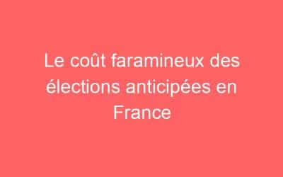Le coût faramineux des élections anticipées en France