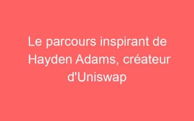 Le parcours inspirant de Hayden Adams, créateur d’Uniswap