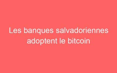 Les banques salvadoriennes adoptent le bitcoin