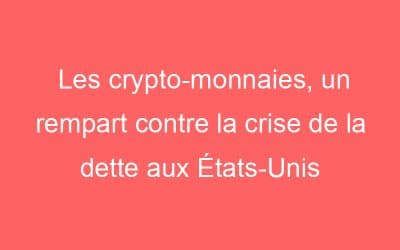 Les crypto-monnaies, un rempart contre la crise de la dette aux États-Unis