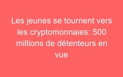 Les jeunes se tournent vers les cryptomonnaies: 500 millions de détenteurs en vue