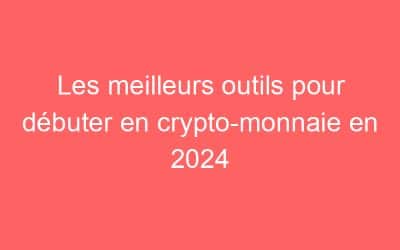 Les meilleurs outils pour débuter en crypto-monnaie en 2024