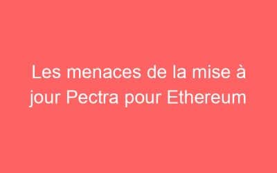 Les menaces de la mise à jour Pectra pour Ethereum