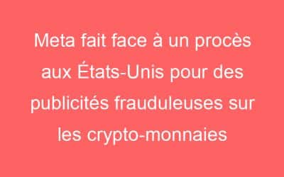 Meta fait face à un procès aux États-Unis pour des publicités frauduleuses sur les crypto-monnaies