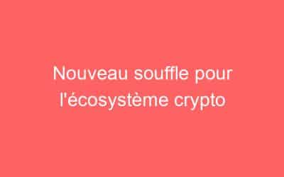 Nouveau souffle pour l’écosystème crypto