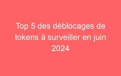 Top 5 des déblocages de tokens à surveiller en juin 2024
