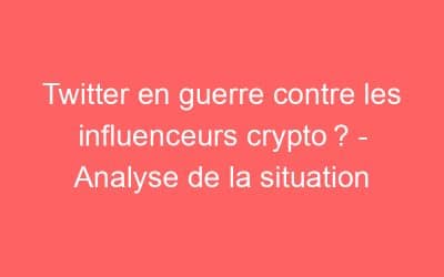 Twitter en guerre contre les influenceurs crypto ? – Analyse de la situation