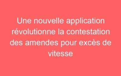 Une nouvelle application révolutionne la contestation des amendes pour excès de vitesse