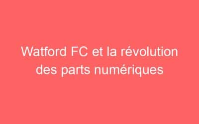 Watford FC et la révolution des parts numériques