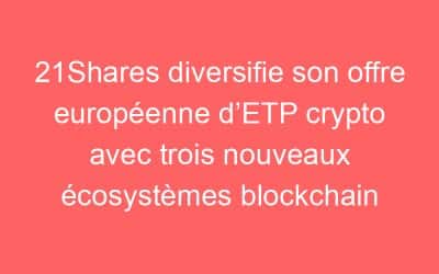 21Shares diversifie son offre européenne d’ETP crypto avec trois nouveaux écosystèmes blockchain