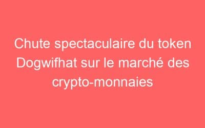 Chute spectaculaire du token Dogwifhat sur le marché des crypto-monnaies