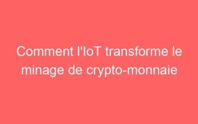 Comment l’IoT transforme le minage de crypto-monnaie