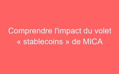 Comprendre l’impact du volet « stablecoins » de MICA