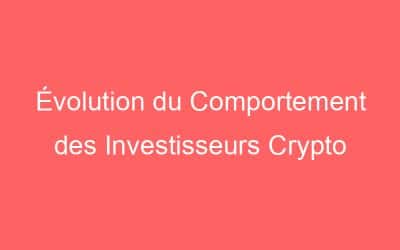 Évolution du Comportement des Investisseurs Crypto