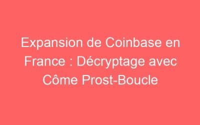 Expansion de Coinbase en France : Décryptage avec Côme Prost-Boucle