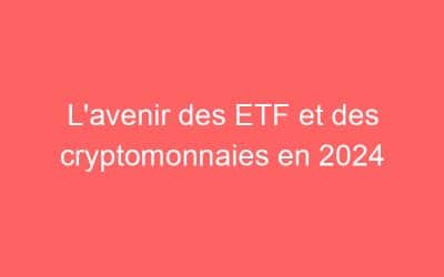 L’avenir des ETF et des cryptomonnaies en 2024