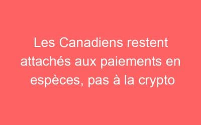 Les Canadiens restent attachés aux paiements en espèces, pas à la crypto