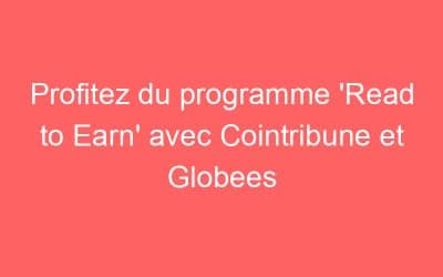 Profitez du programme ‘Read to Earn’ avec Cointribune et Globees