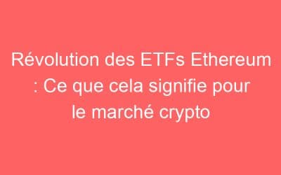 Révolution des ETFs Ethereum : Ce que cela signifie pour le marché crypto