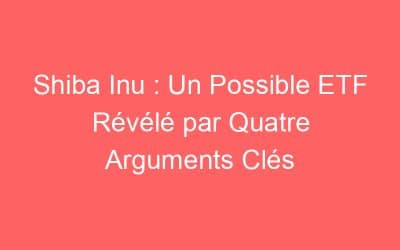 Shiba Inu : Un Possible ETF Révélé par Quatre Arguments Clés