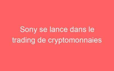 Sony se lance dans le trading de cryptomonnaies