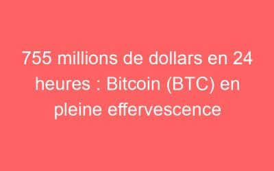 755 millions de dollars en 24 heures : Bitcoin (BTC) en pleine effervescence