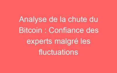 Analyse de la chute du Bitcoin : Confiance des experts malgré les fluctuations