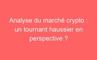 Analyse du marché crypto : un tournant haussier en perspective ?