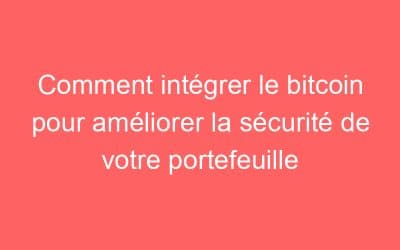 Comment intégrer le bitcoin pour améliorer la sécurité de votre portefeuille