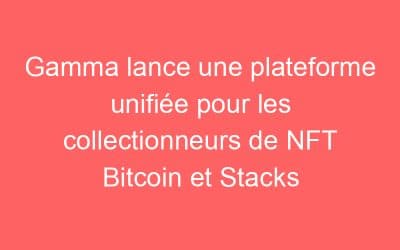 Gamma lance une plateforme unifiée pour les collectionneurs de NFT Bitcoin et Stacks