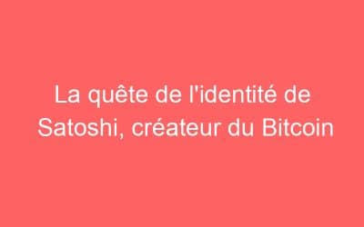 La quête de l’identité de Satoshi, créateur du Bitcoin
